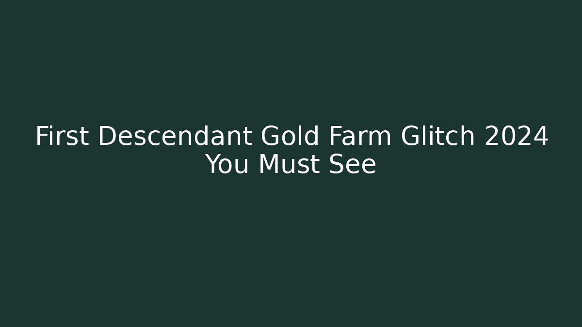 First Descendant Gold Farm Glitch 2024 You Must See
