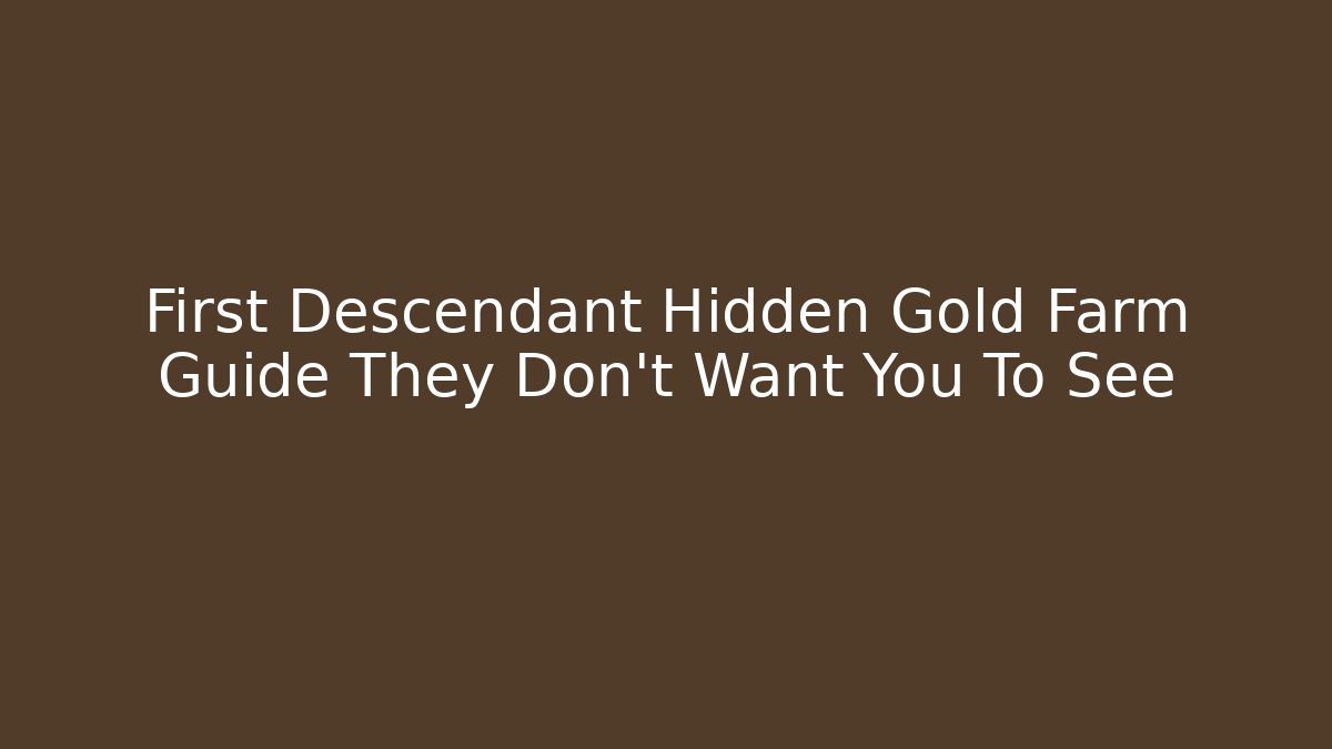 First Descendant Hidden Gold Farm Guide They Don't Want You To See