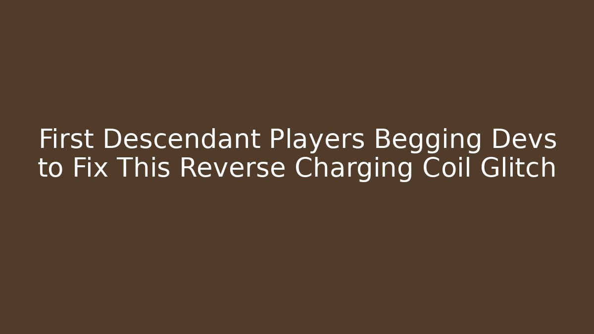 First Descendant Players Begging Devs to Fix This Reverse Charging Coil Glitch - Critter Realm