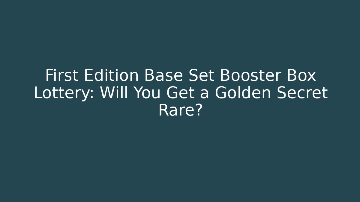 First Edition Base Set Booster Box Lottery: Will You Get a Golden Secret Rare?