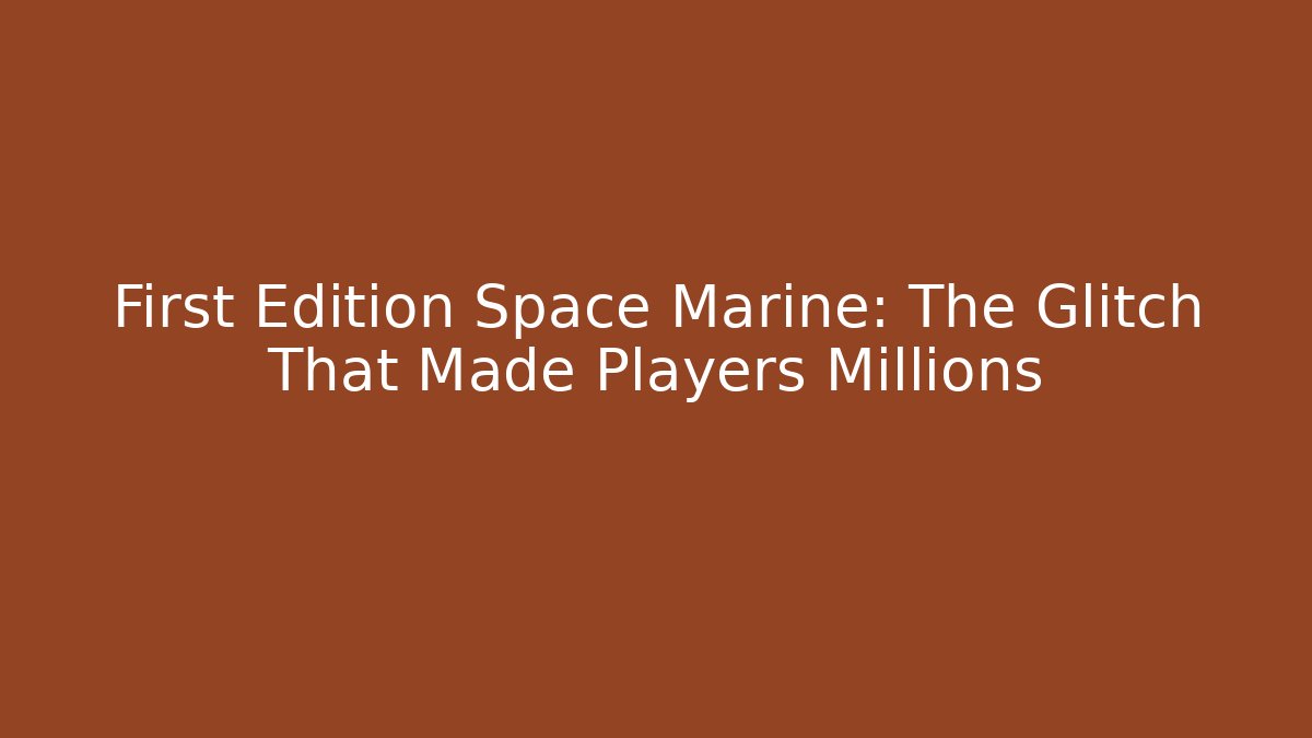 First Edition Space Marine: The Glitch That Made Players Millions