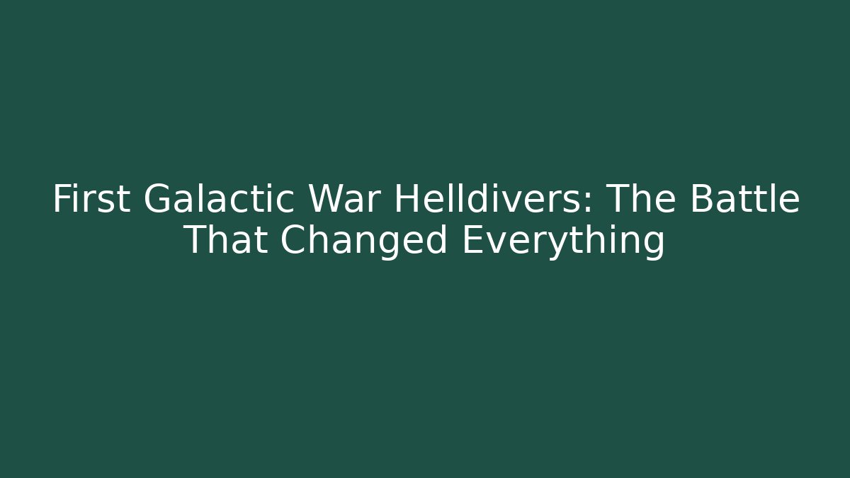 First Galactic War Helldivers: The Battle That Changed Everything