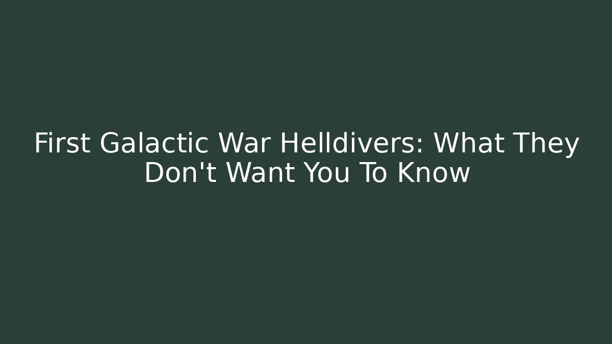 First Galactic War Helldivers: What They Don't Want You To Know