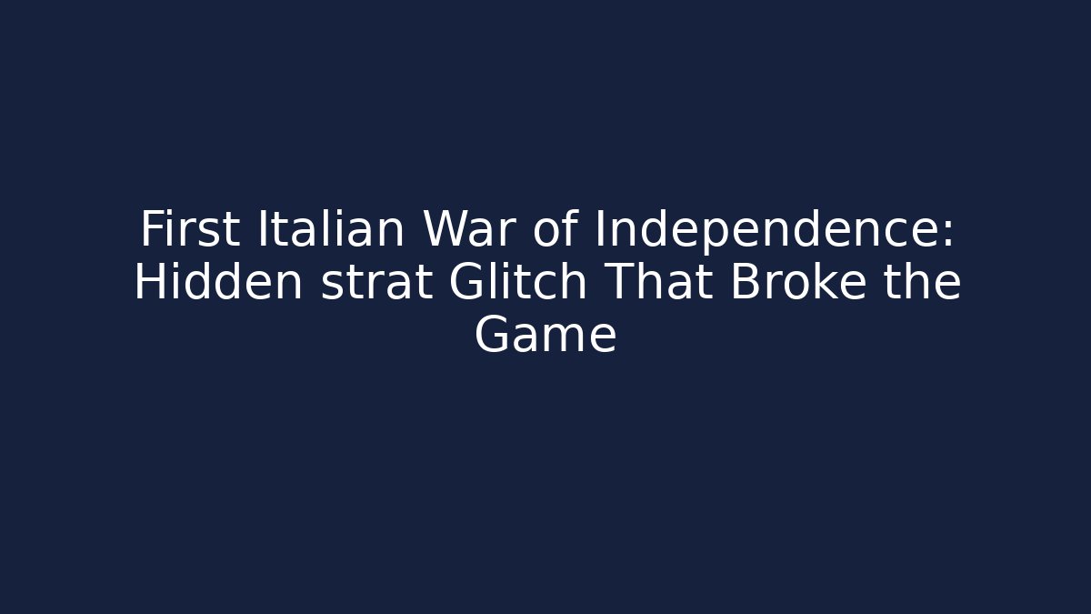 First Italian War of Independence: Hidden strat Glitch That Broke the Game