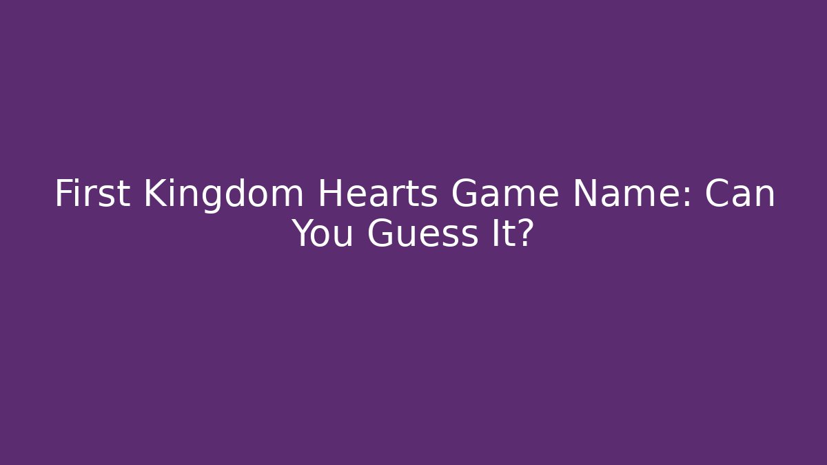 First Kingdom Hearts Game Name: Can You Guess It?