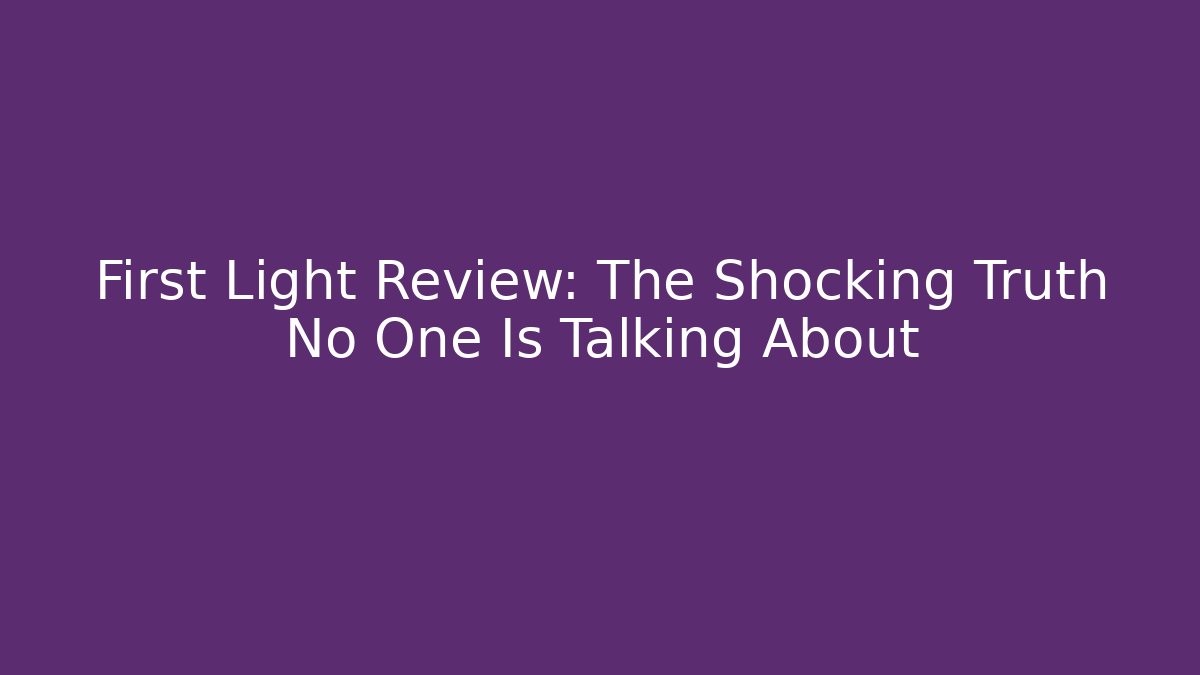 First Light Review: The Shocking Truth No One Is Talking About