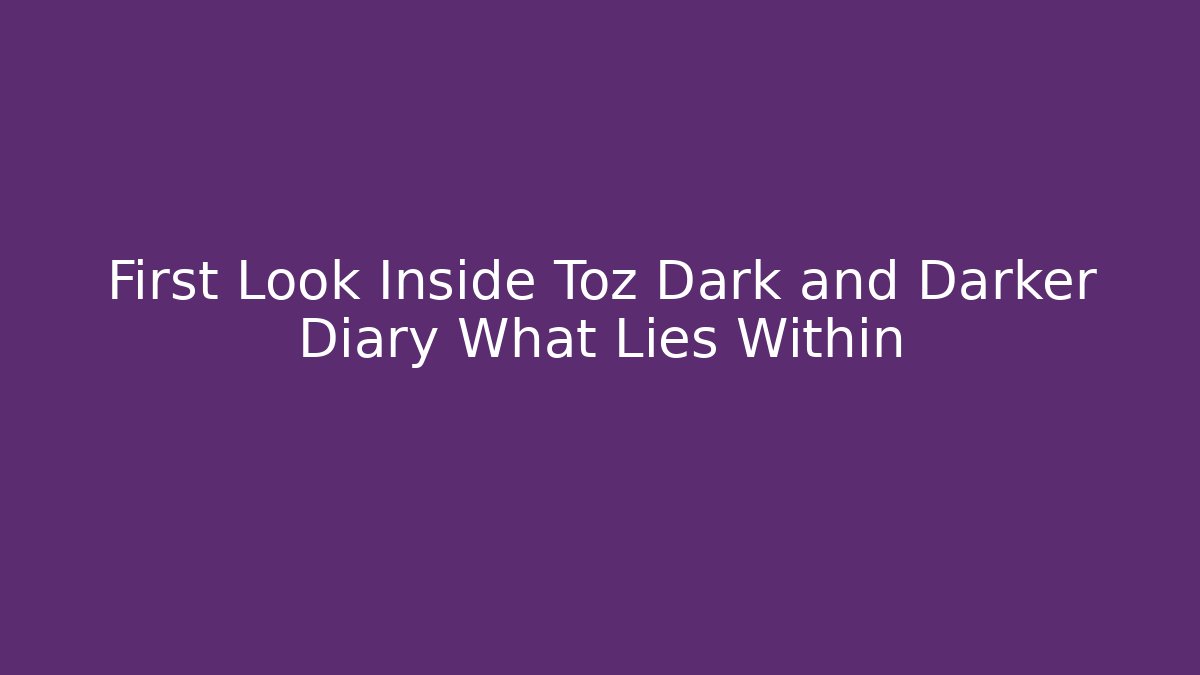 First Look Inside Toz Dark and Darker Diary What Lies Within