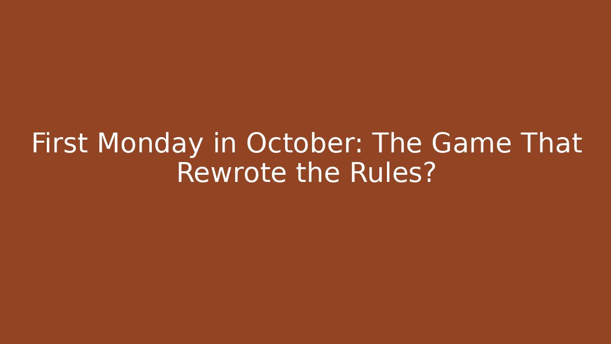 First Monday in October: The Game That Rewrote the Rules?