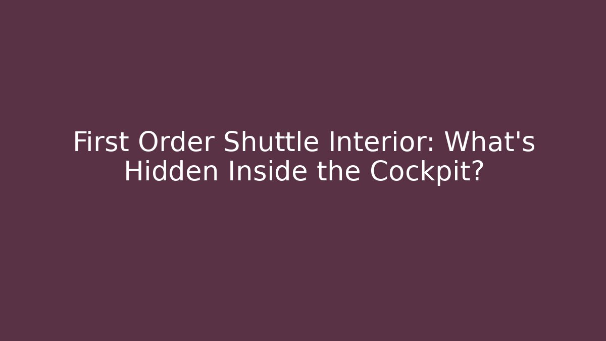 First Order Shuttle Interior: What's Hidden Inside the Cockpit?