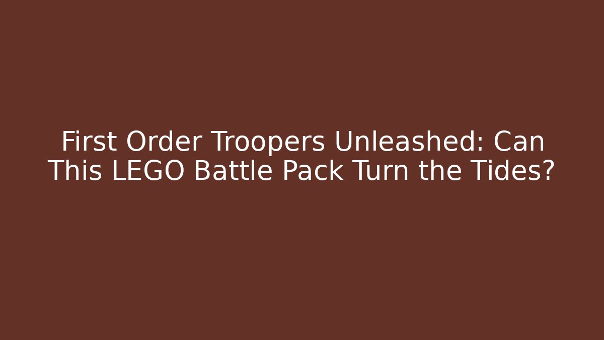 First Order Troopers Unleashed: Can This LEGO Battle Pack Turn the Tides?