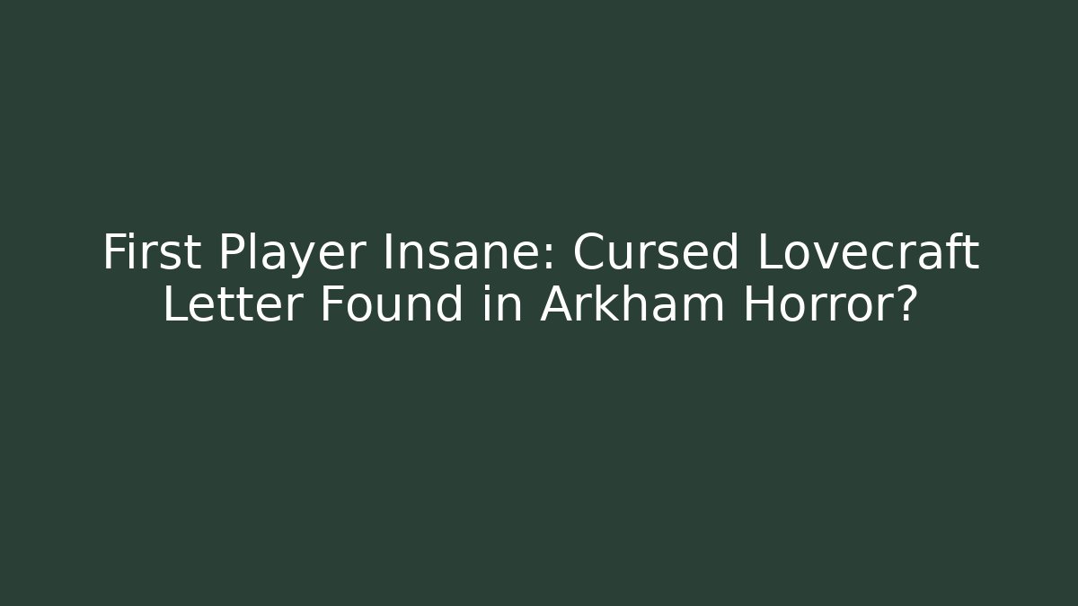 First Player Insane: Cursed Lovecraft Letter Found in Arkham Horror? - Critter Realm
