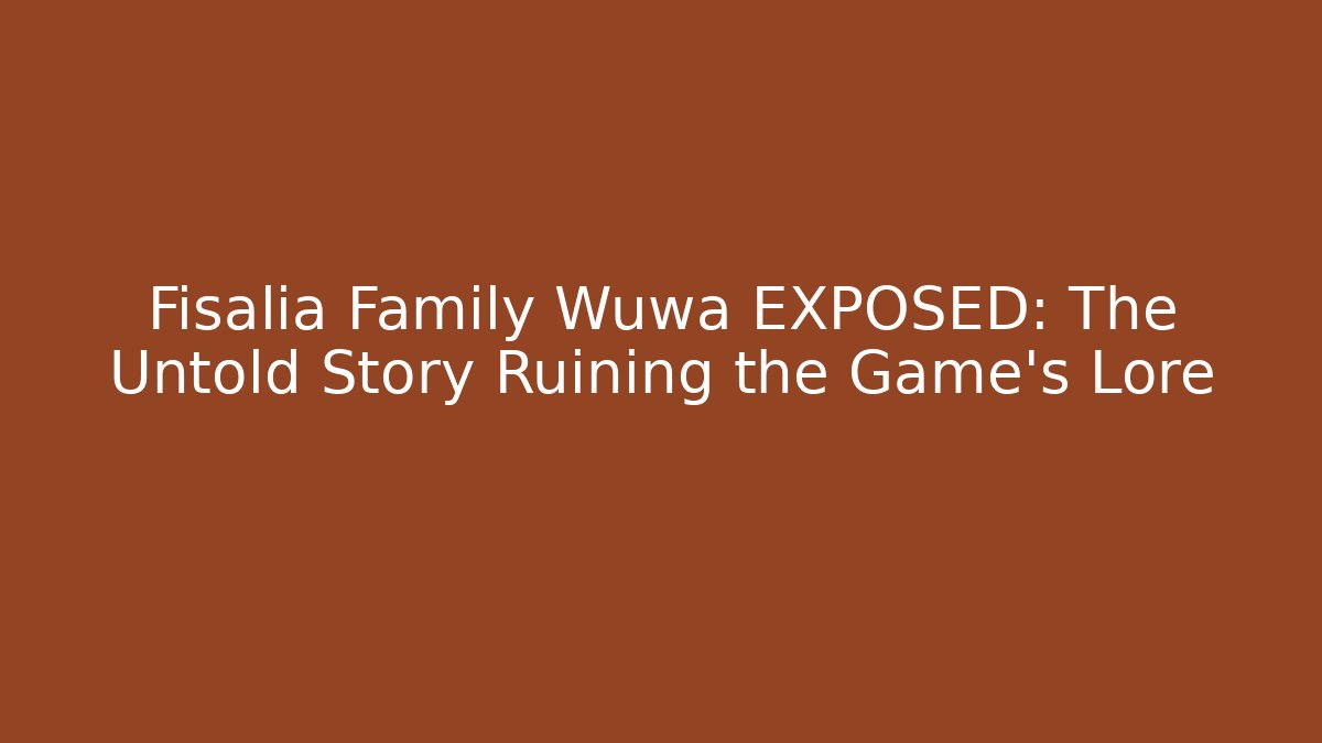 Fisalia Family Wuwa EXPOSED: The Untold Story Ruining the Game's Lore