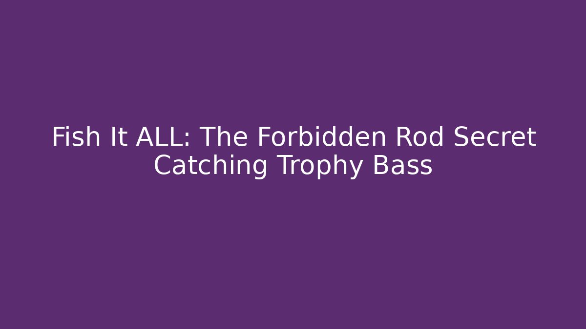 Fish It ALL: The Forbidden Rod Secret Catching Trophy Bass