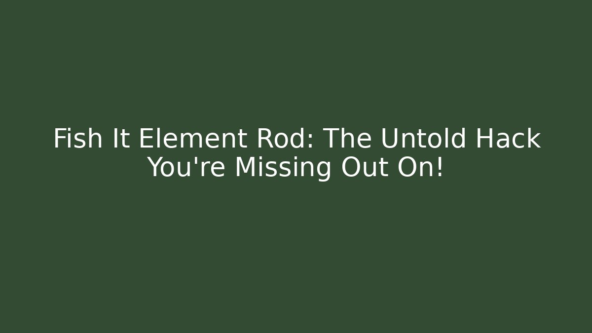 Fish It Element Rod: The Untold Hack You're Missing Out On! - Critter Realm
