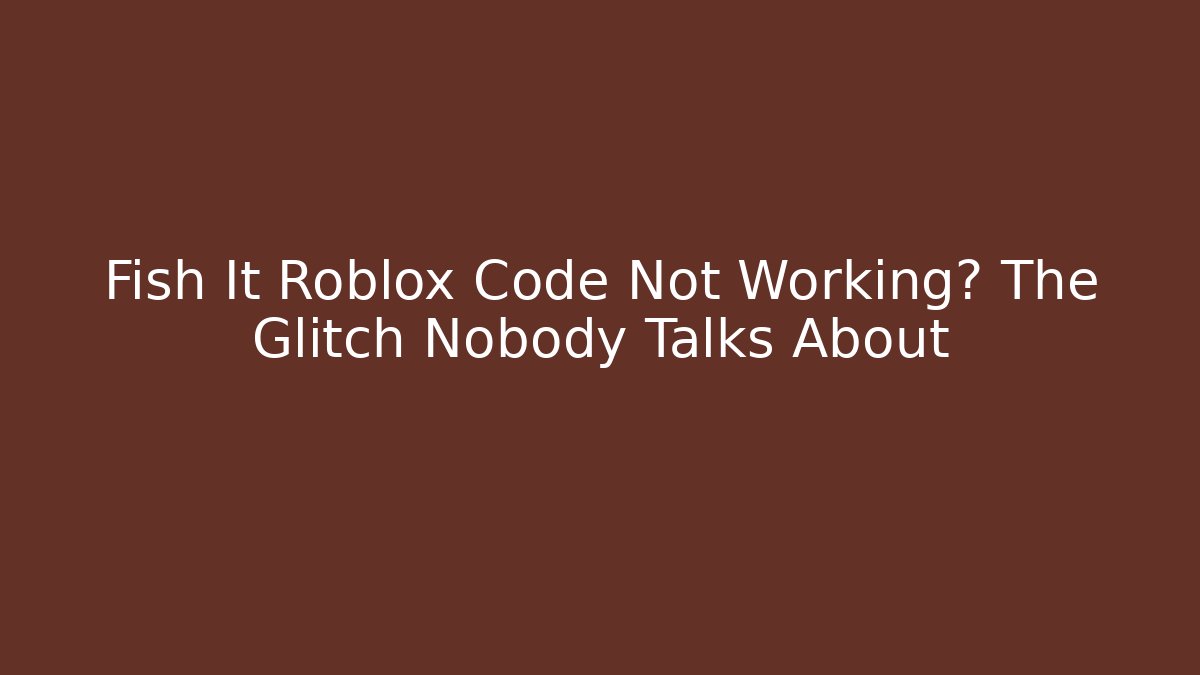Fish It Roblox Code Not Working? The Glitch Nobody Talks About