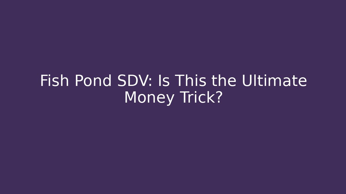 Fish Pond SDV: Is This the Ultimate Money Trick?