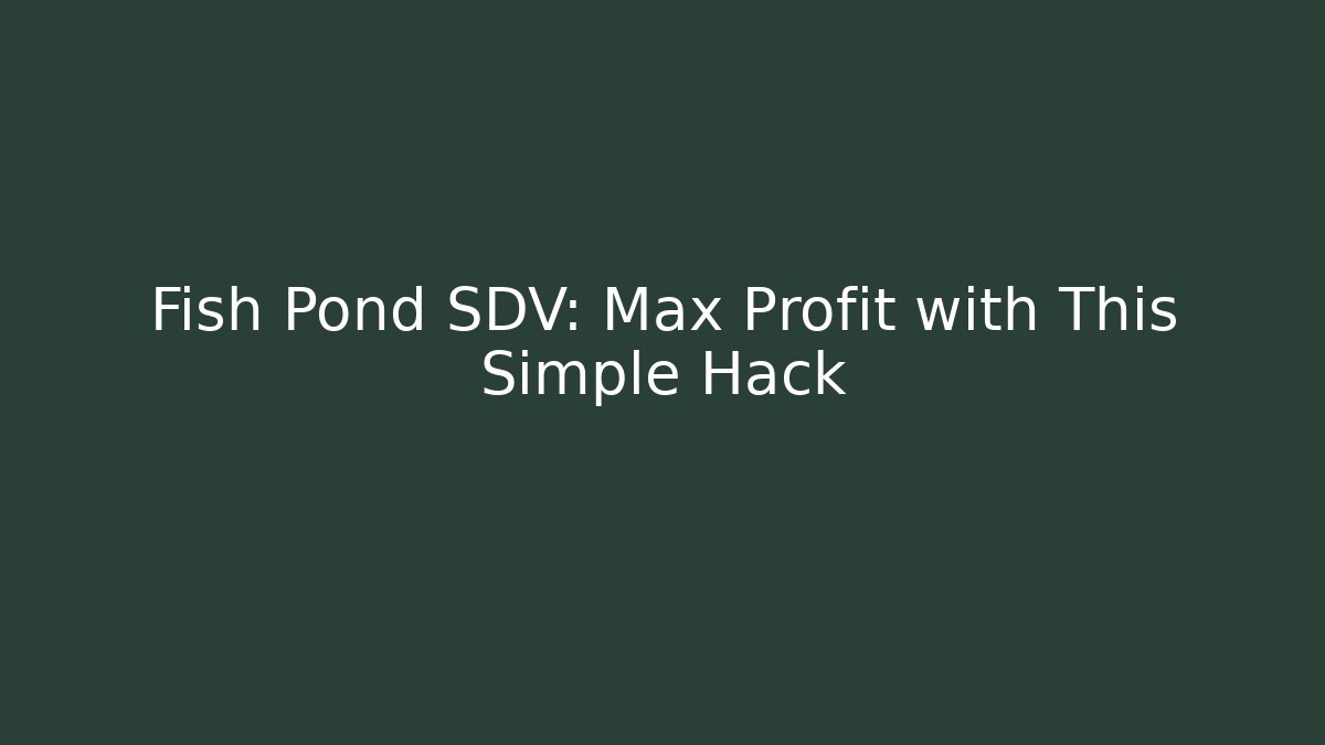 Fish Pond SDV: Max Profit with This Simple Hack