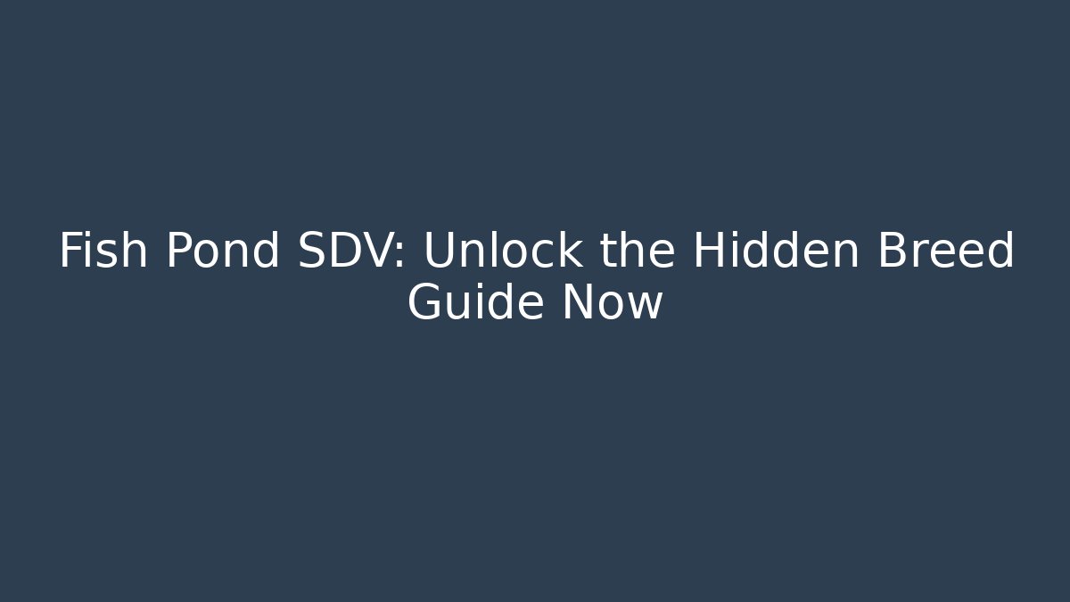 Fish Pond SDV: Unlock the Hidden Breed Guide Now