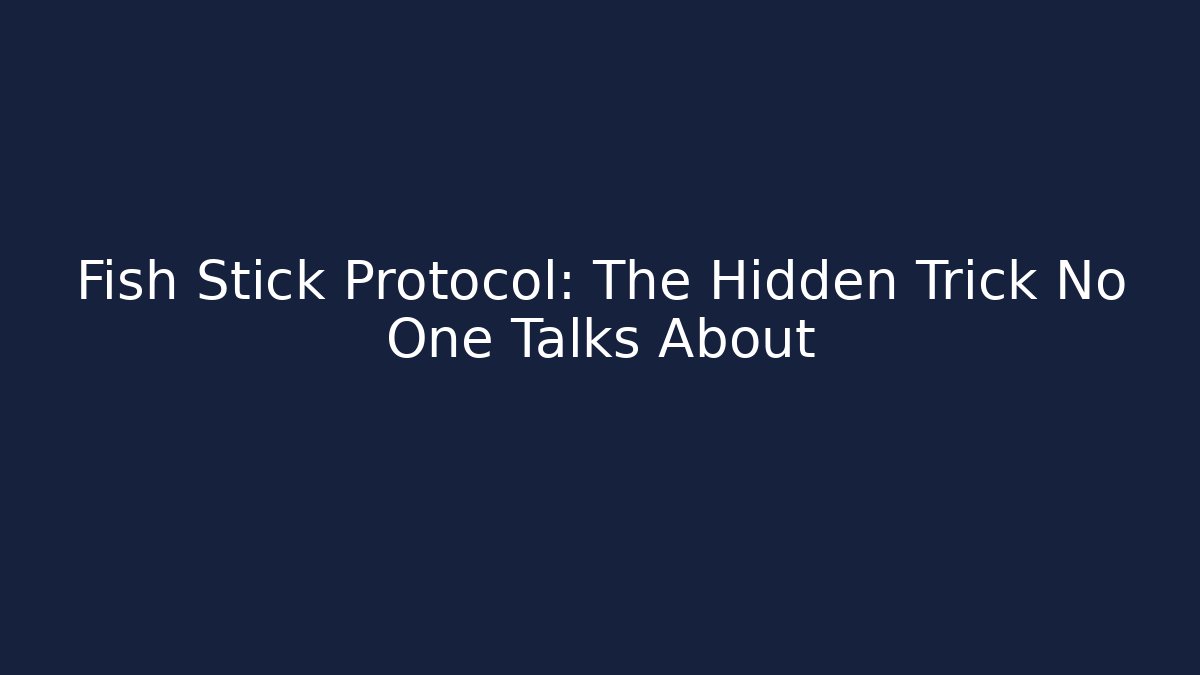 Fish Stick Protocol: The Hidden Trick No One Talks About