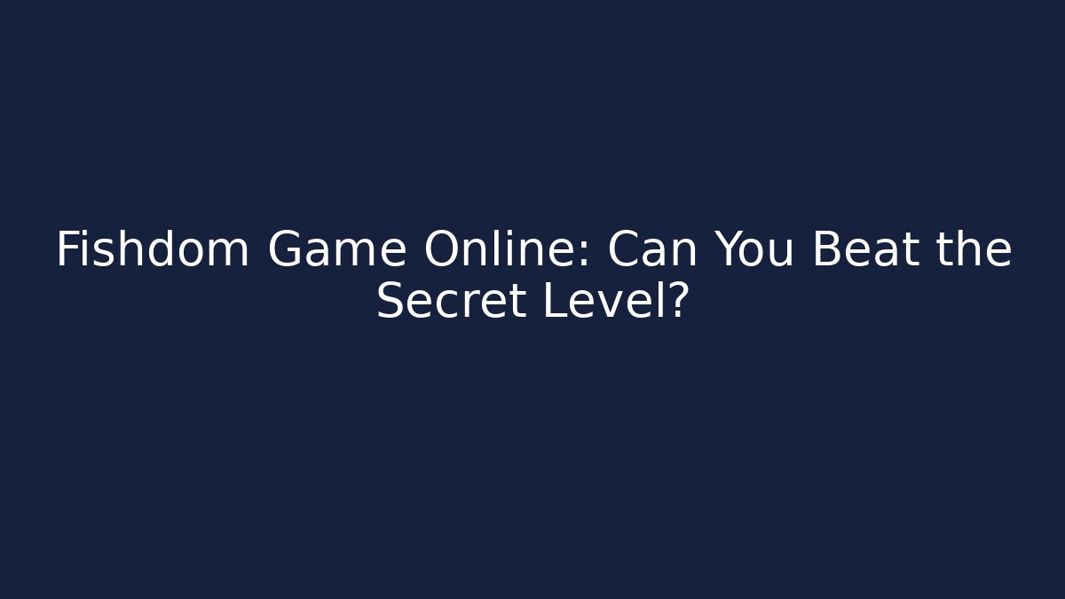 Fishdom Game Online: Can You Beat the Secret Level?