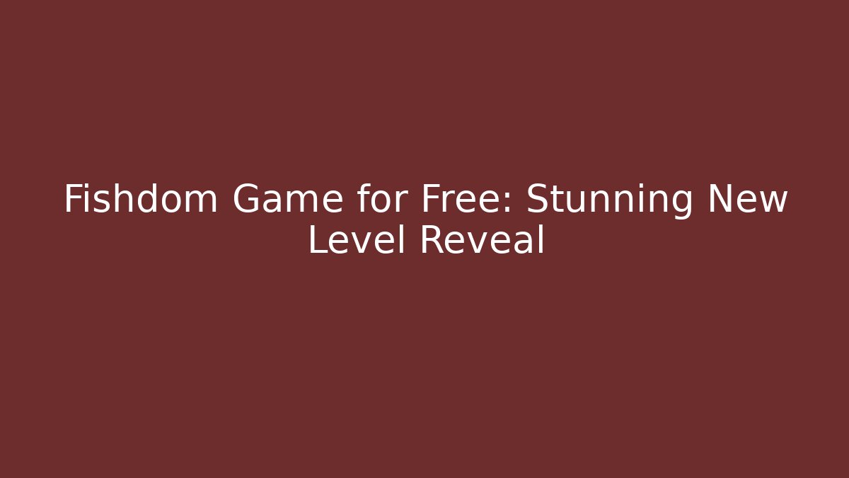 Fishdom Game for Free: Stunning New Level Reveal