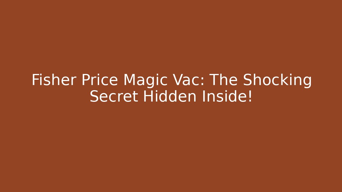 Fisher Price Magic Vac: The Shocking Secret Hidden Inside!