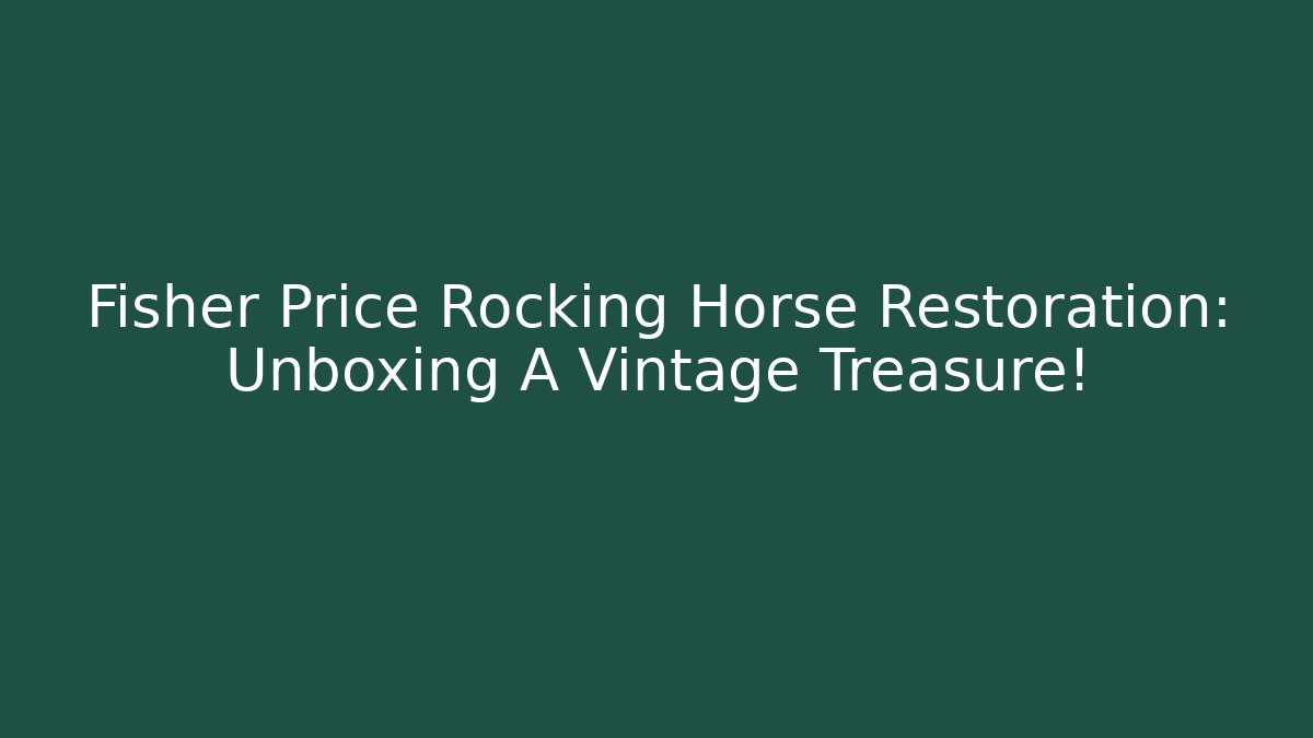 Fisher Price Rocking Horse Restoration: Unboxing A Vintage Treasure!