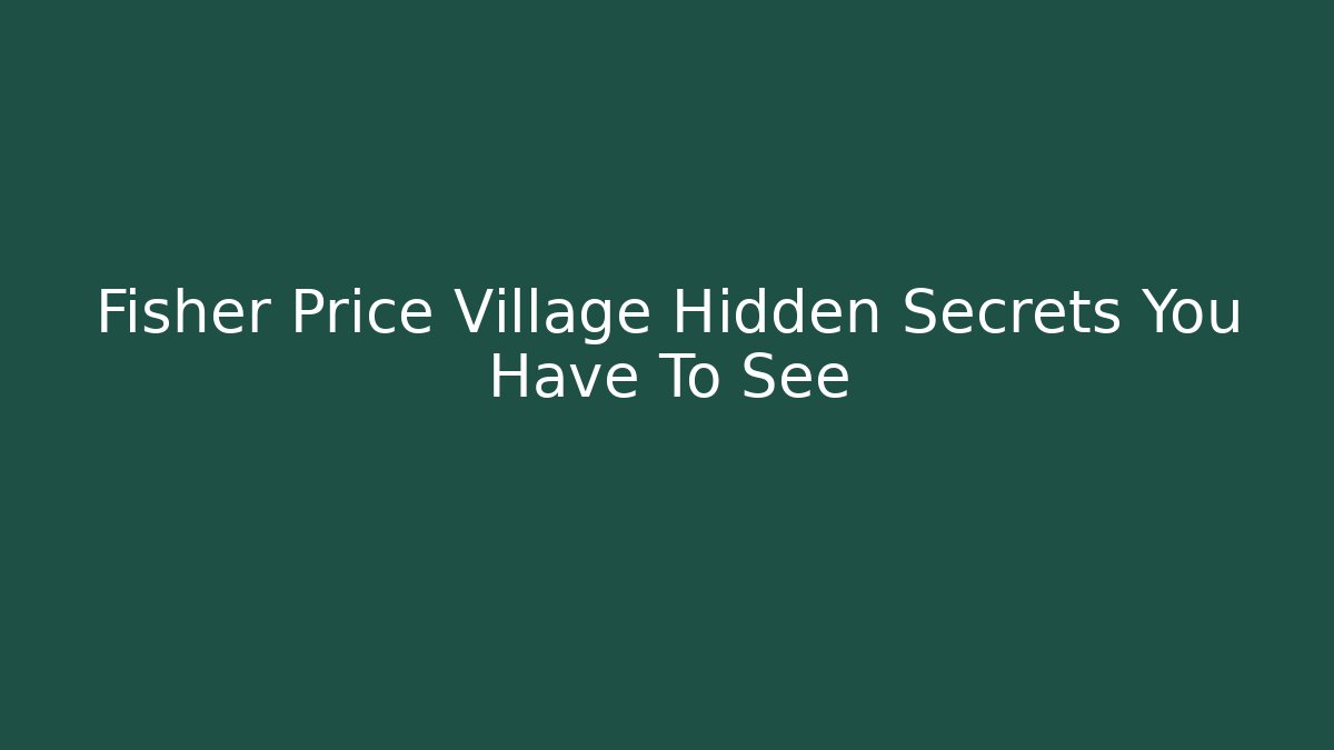Fisher Price Village Hidden Secrets You Have To See