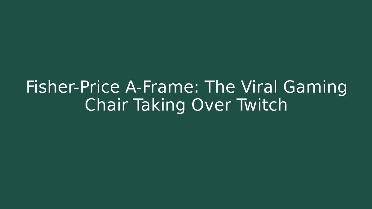 Fisher-Price A-Frame: The Viral Gaming Chair Taking Over Twitch