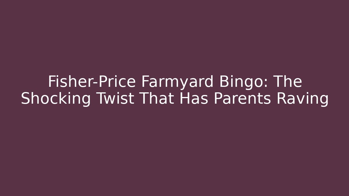 Fisher-Price Farmyard Bingo: The Shocking Twist That Has Parents Raving