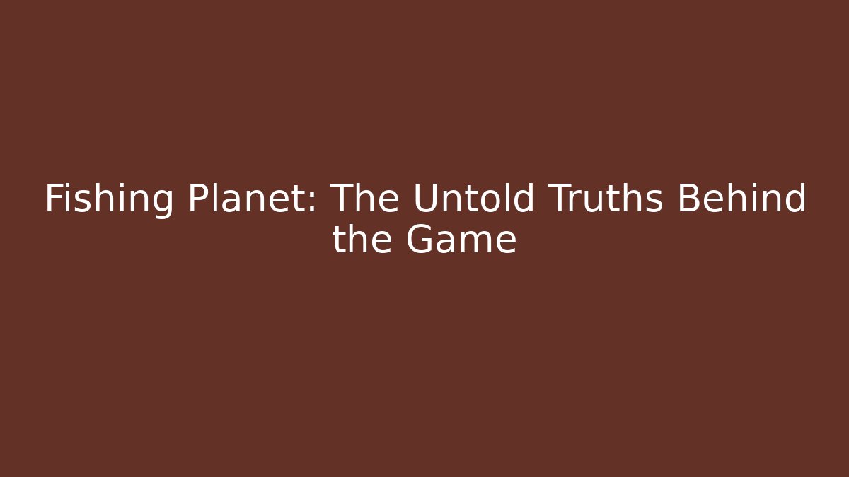 Fishing Planet: The Untold Truths Behind the Game