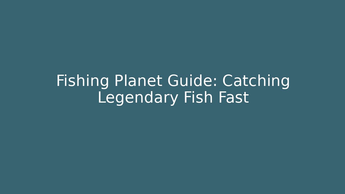 Fishing Planet Guide: Catching Legendary Fish Fast