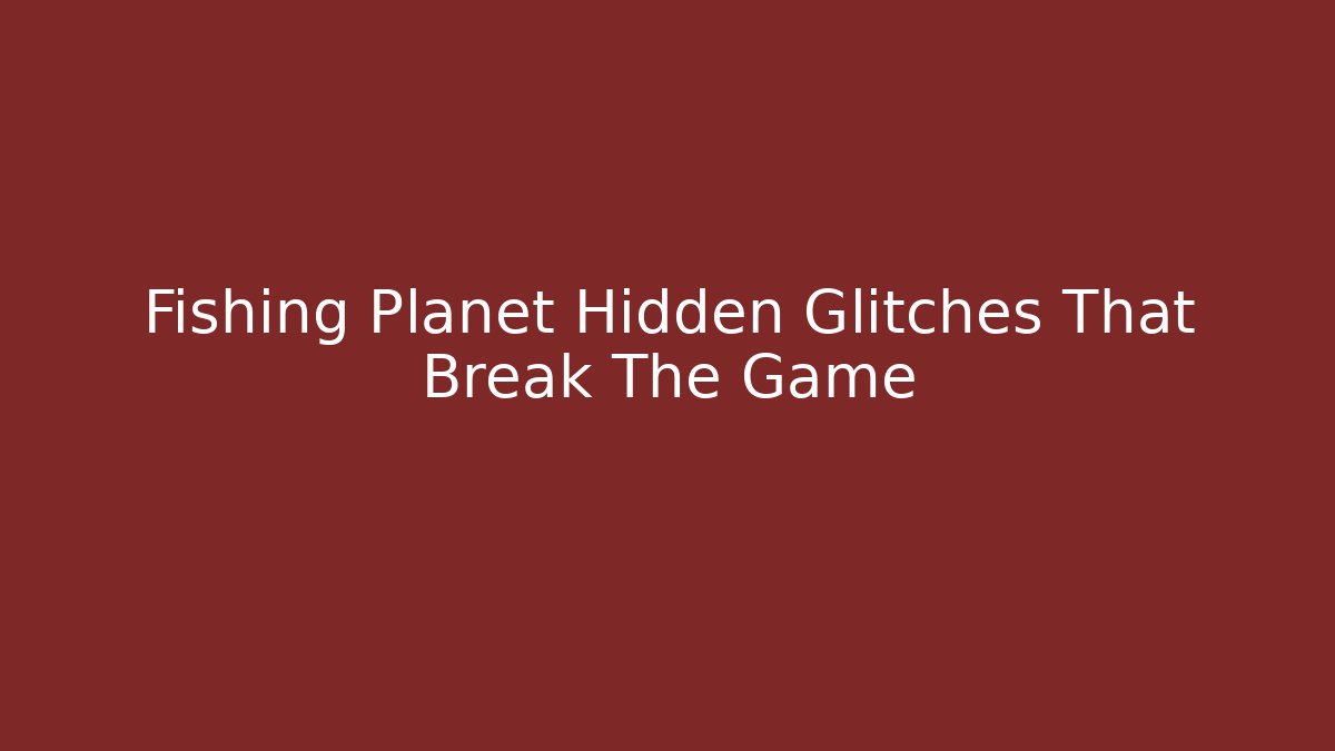 Fishing Planet Hidden Glitches That Break The Game