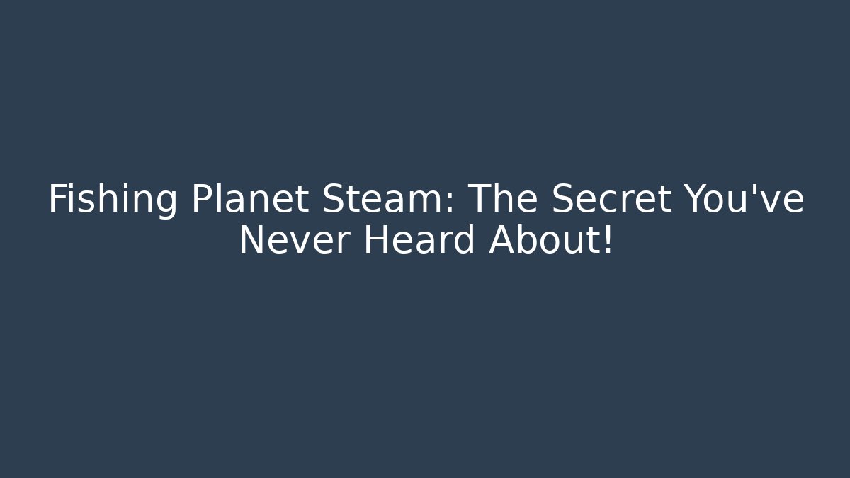 Fishing Planet Steam: The Secret You've Never Heard About! - Critter Realm