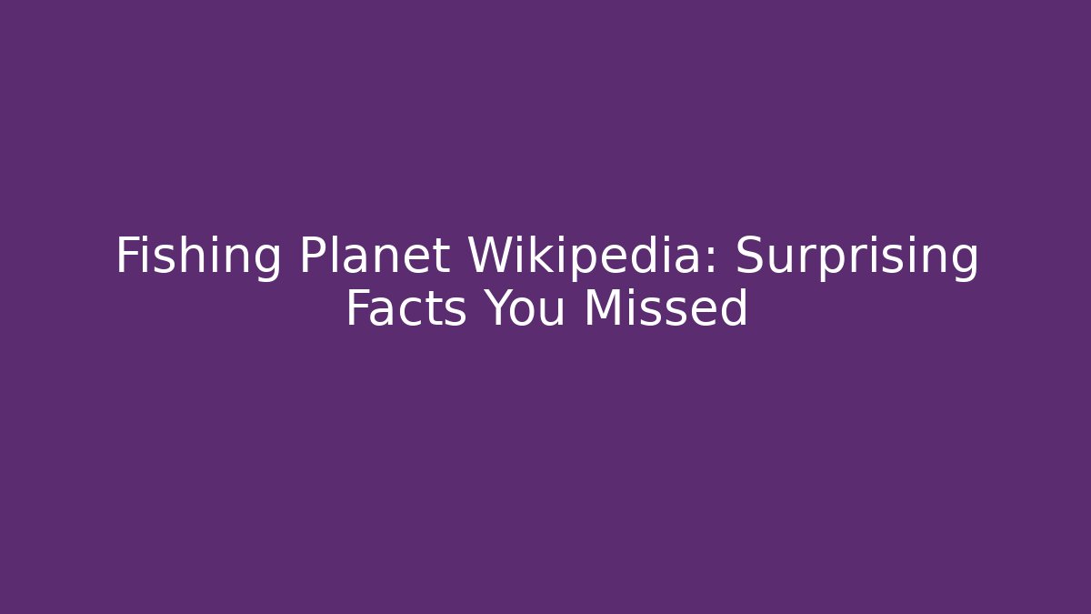 Fishing Planet Wikipedia: Surprising Facts You Missed