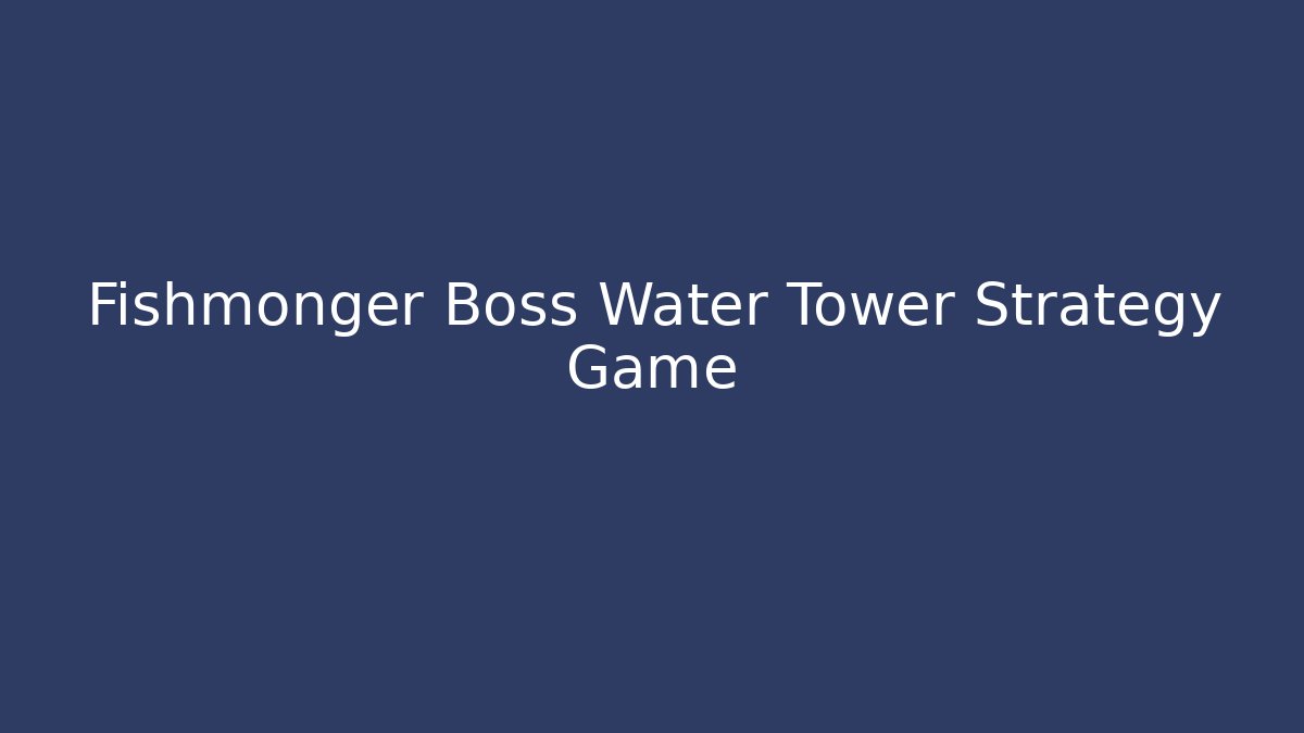 Fishmonger Boss Water Tower Strategy Game - Critter Realm