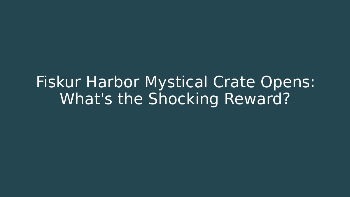 Fiskur Harbor Mystical Crate Opens: What’s the Shocking Reward?