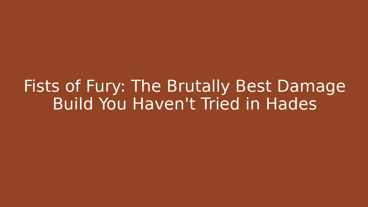 Fists of Fury: The Brutally Best Damage Build You Haven't Tried in Hades