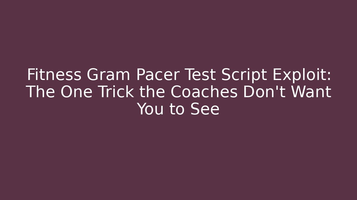 Fitness Gram Pacer Test Script Exploit: The One Trick the Coaches Don't Want You to See