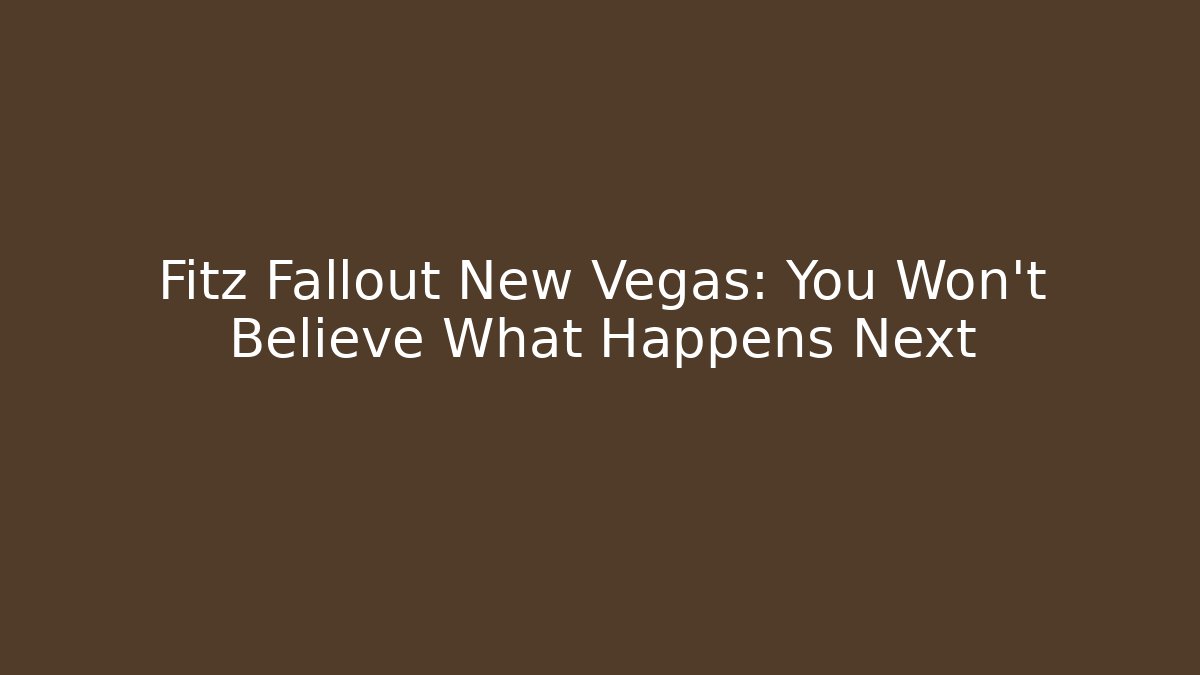 Fitz Fallout New Vegas: You Won't Believe What Happens Next