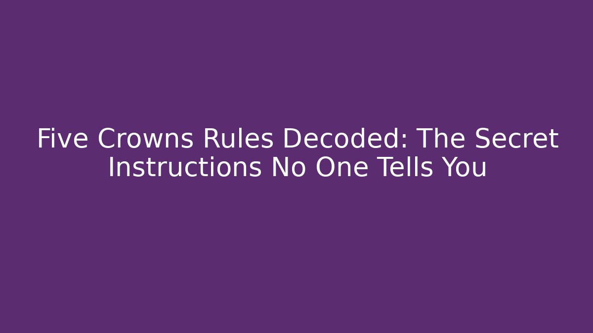 Five Crowns Rules Decoded: The Secret Instructions No One Tells You