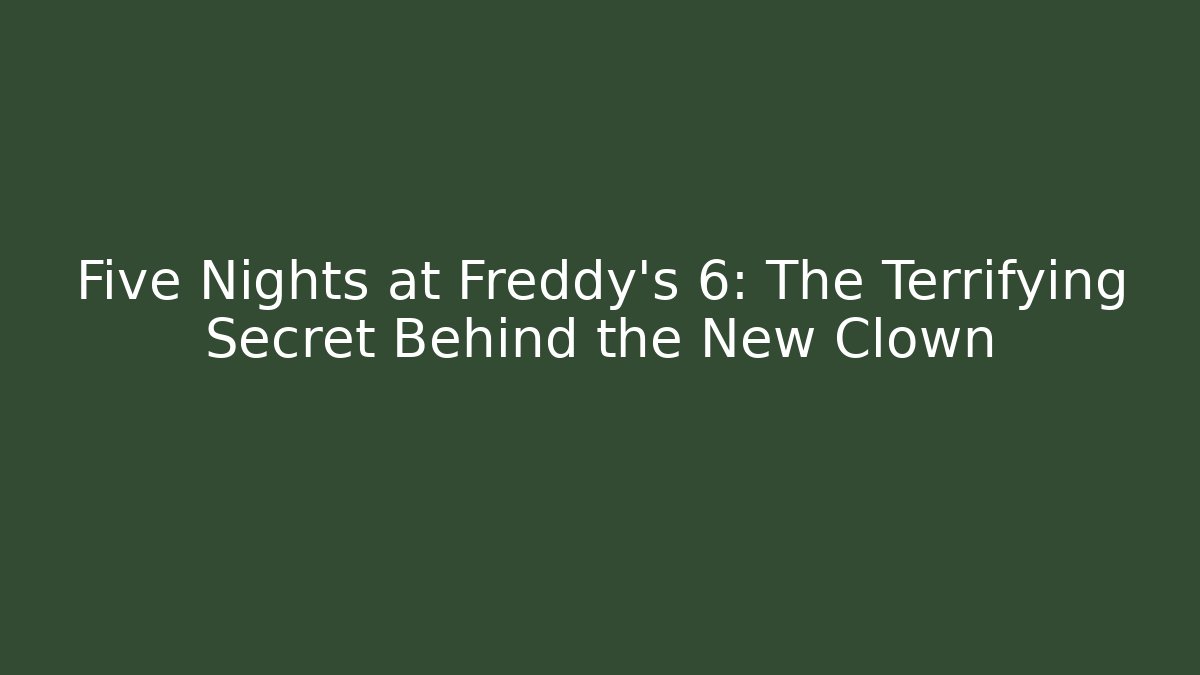 Five Nights at Freddy's 6: The Terrifying Secret Behind the New Clown