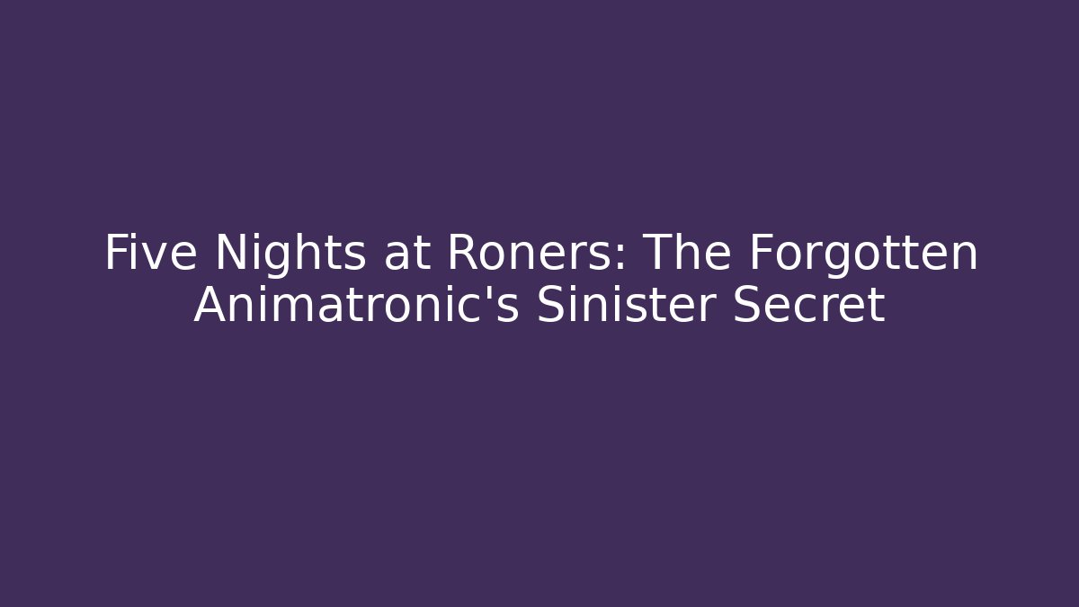 Five Nights at Roners: The Forgotten Animatronic's Sinister Secret