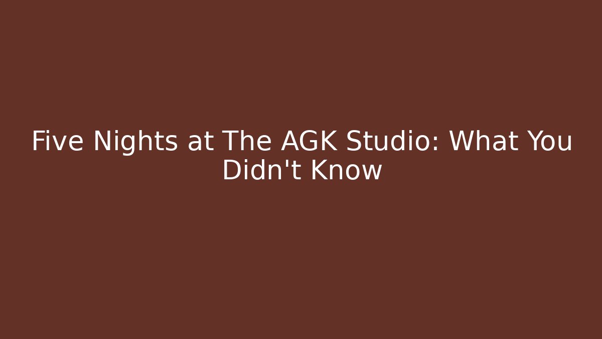 Five Nights at The AGK Studio: What You Didn't Know