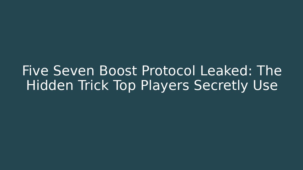 Five Seven Boost Protocol Leaked: The Hidden Trick Top Players Secretly Use