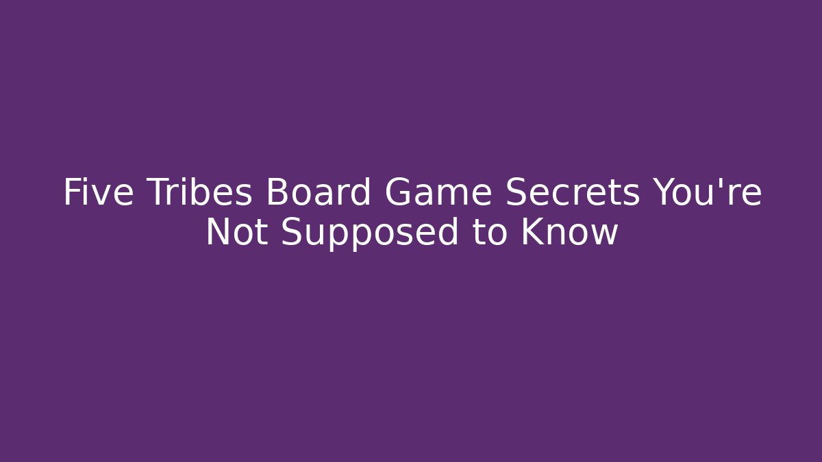 Five Tribes Board Game Secrets You’re Not Supposed to Know - Critter Realm