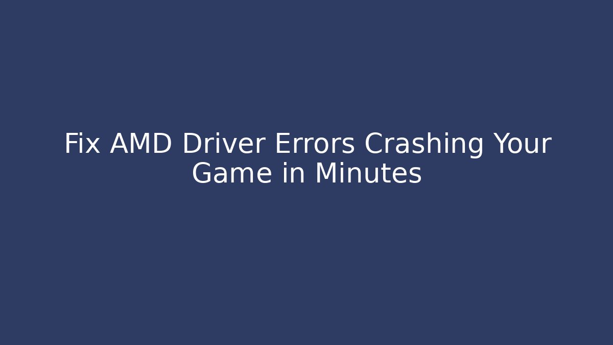 Fix AMD Driver Errors Crashing Your Game in Minutes