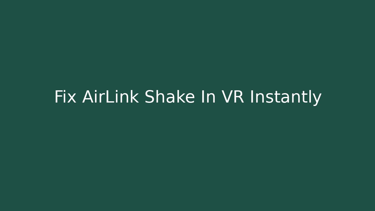 Fix AirLink Shake In VR Instantly