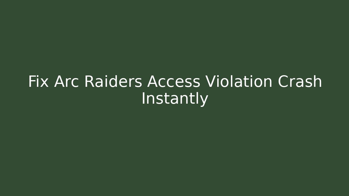 Fix Arc Raiders Access Violation Crash Instantly