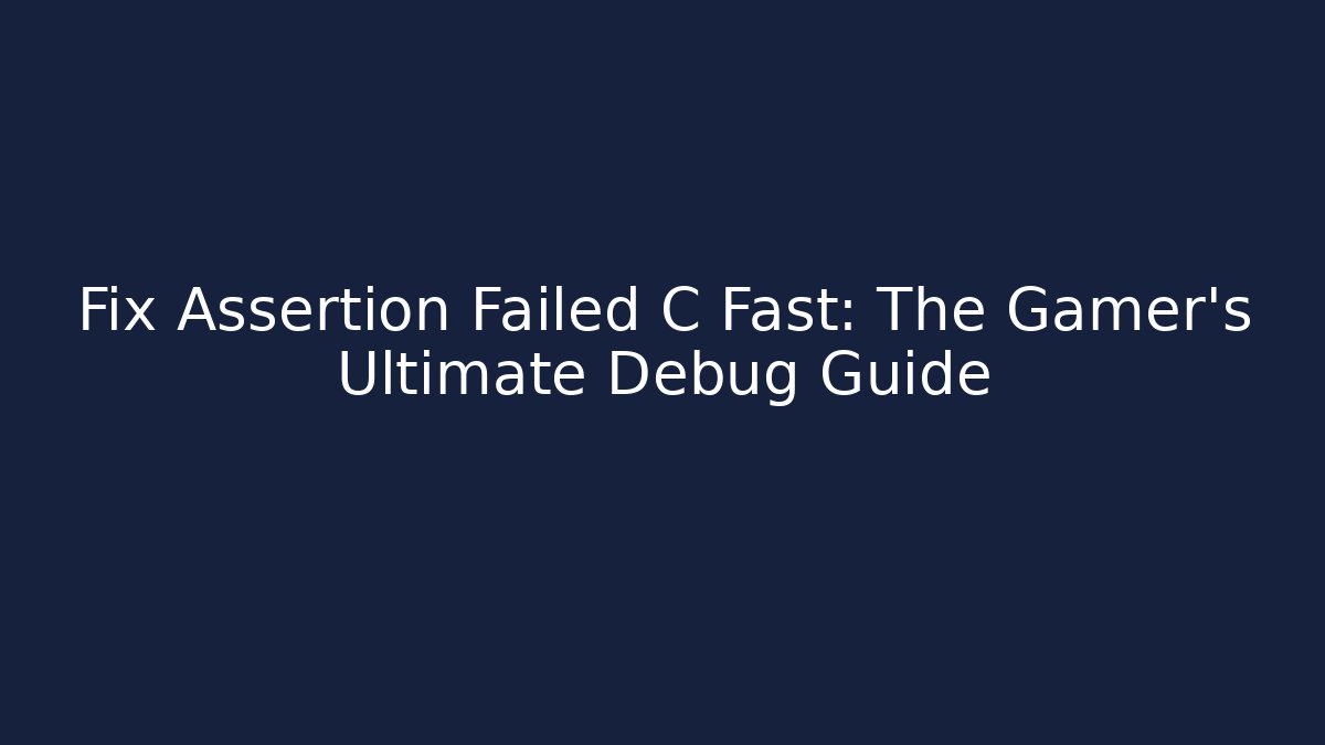 Fix Assertion Failed C Fast: The Gamer's Ultimate Debug Guide